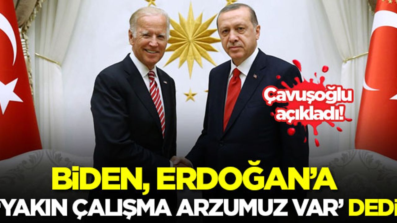 Çavuşoğlu açıkladı! Biden, Erdoğan'a 'Yakın çalışma arzumuz var' dedi
