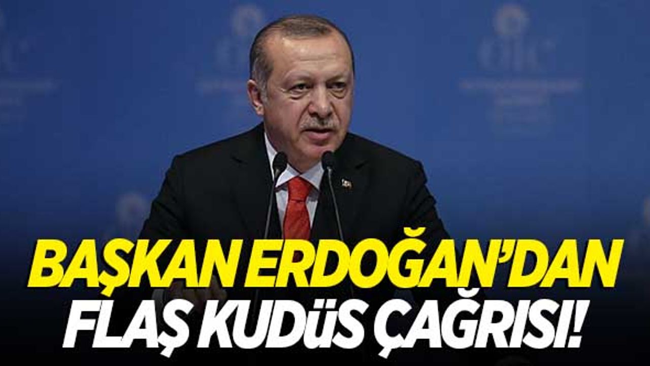 Cumhurbaşkanı Erdoğan'dan flaş 'Kudüs' çağrısı!