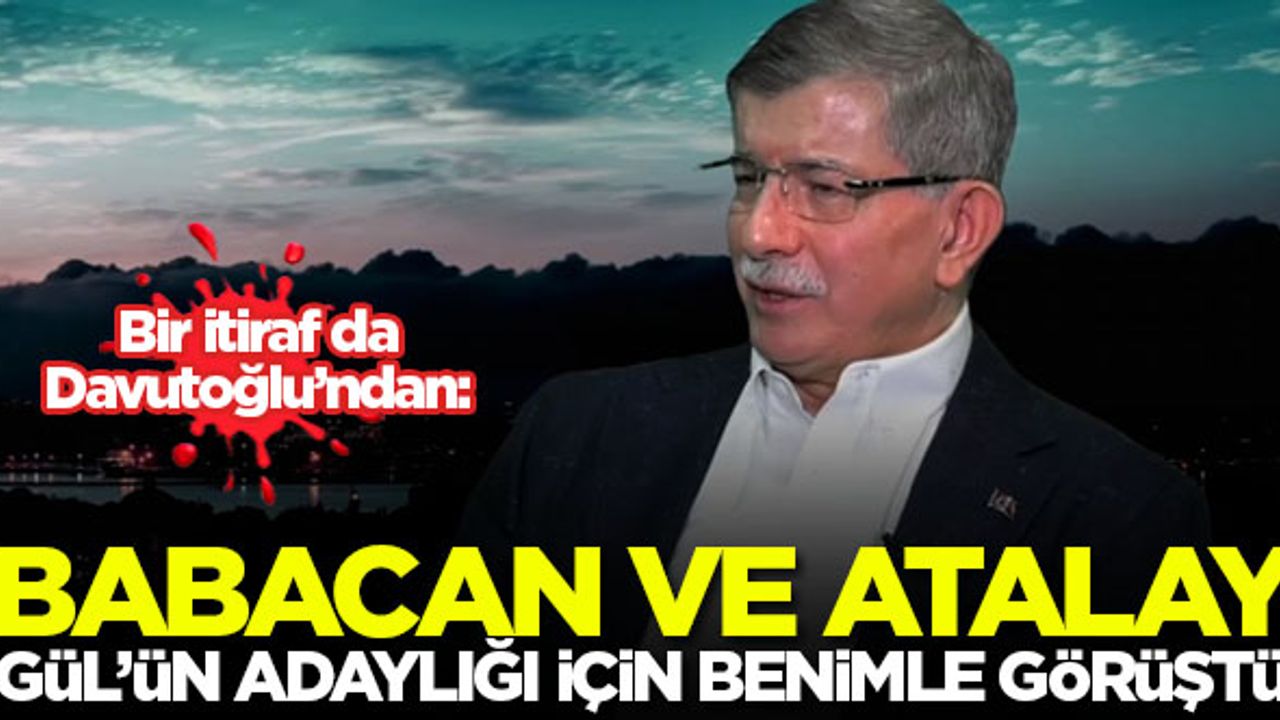 Davutoğlu: Babacan ve Atalay, Gül'ün adaylığı için benimle görüştü