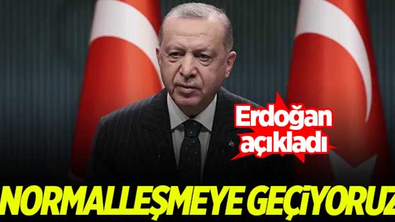 Erdoğan açıkladı! Normalleşmeye dönüyoruz...