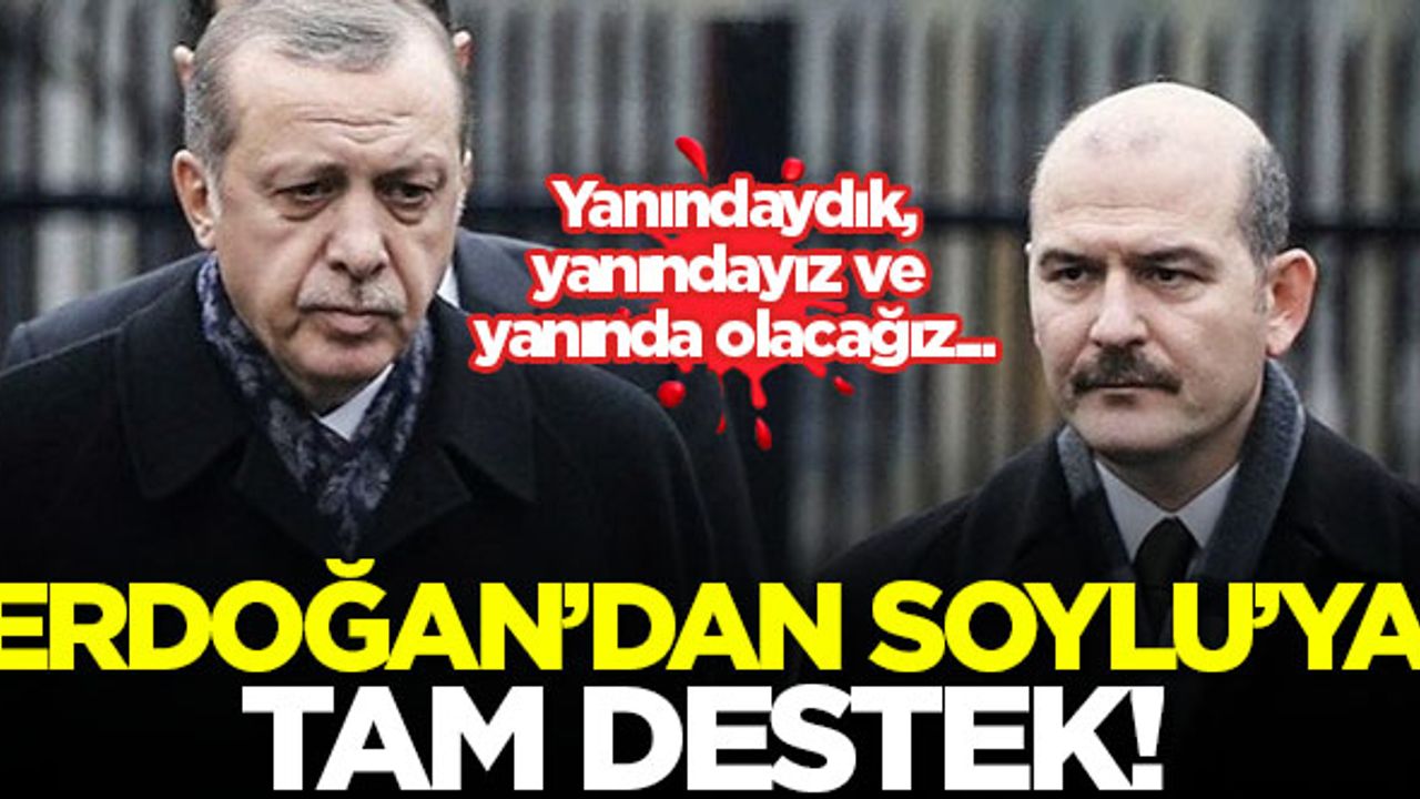 Erdoğan'dan Süleyman Soylu'ya tam destek: Yanındaydık, yanındayız ve yanında olacağız...