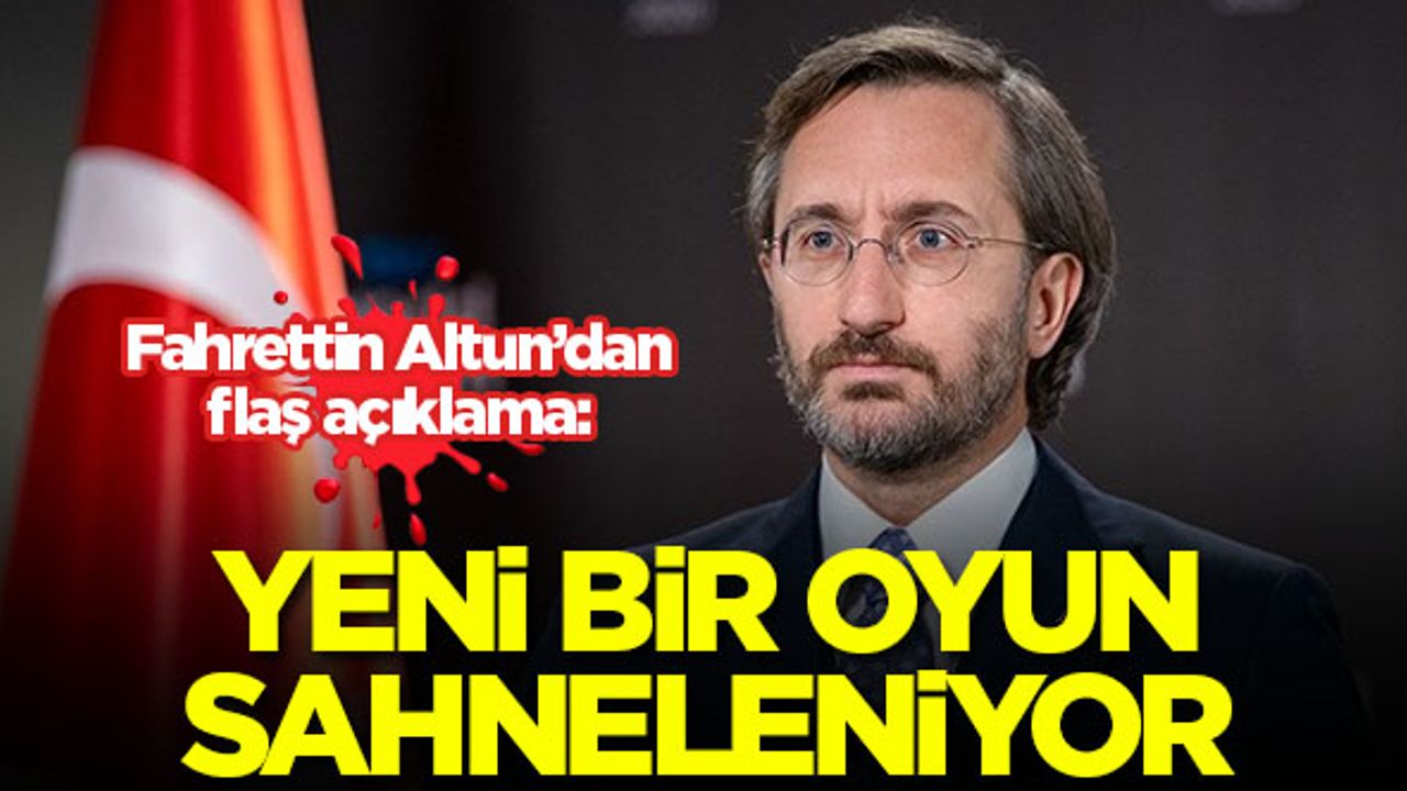 Fahrettin Altun: Yeni bir oyun sahneleniyor, kirli bir oyun bu