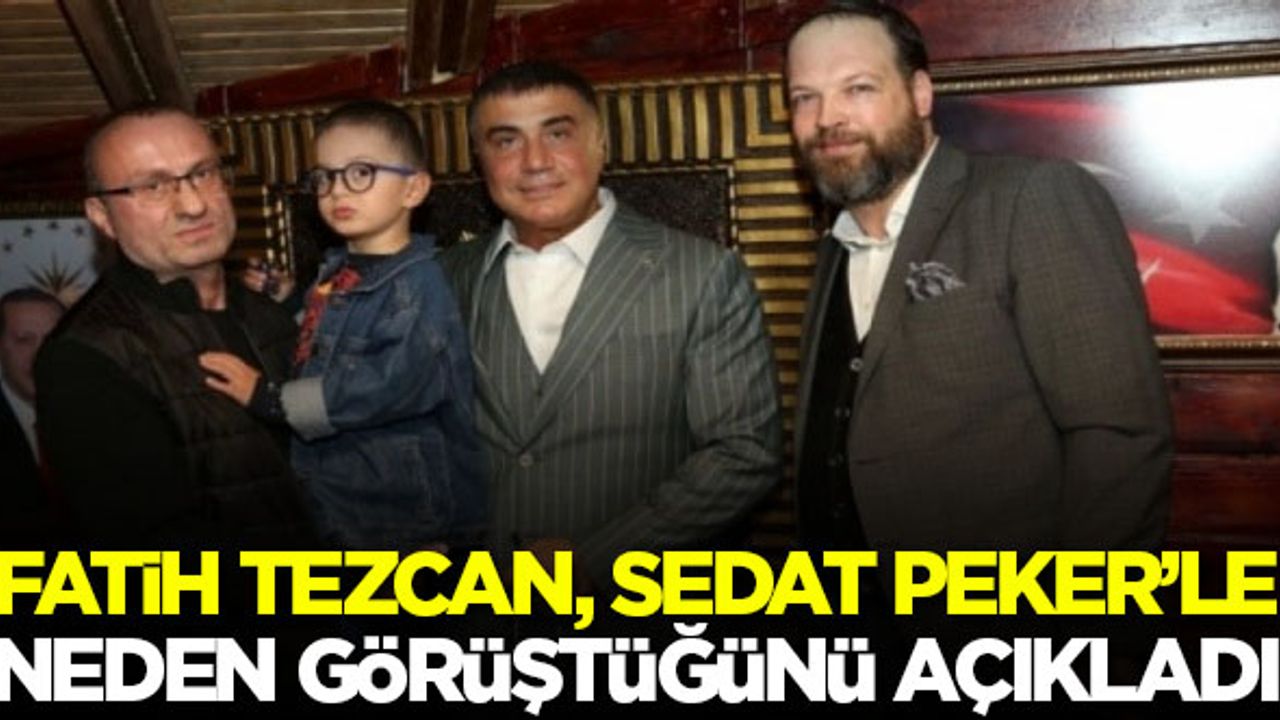 Fatih Tezcan, Sedat Peker'le neden görüştüğünü açıkladı