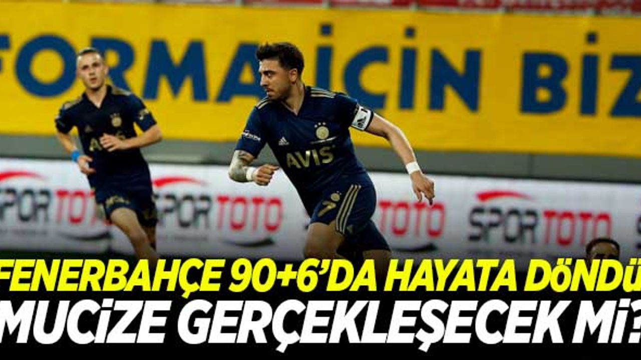 Fenerbahçe 90+6 hayata döndü! Mucize gerçekleşiyor mu?