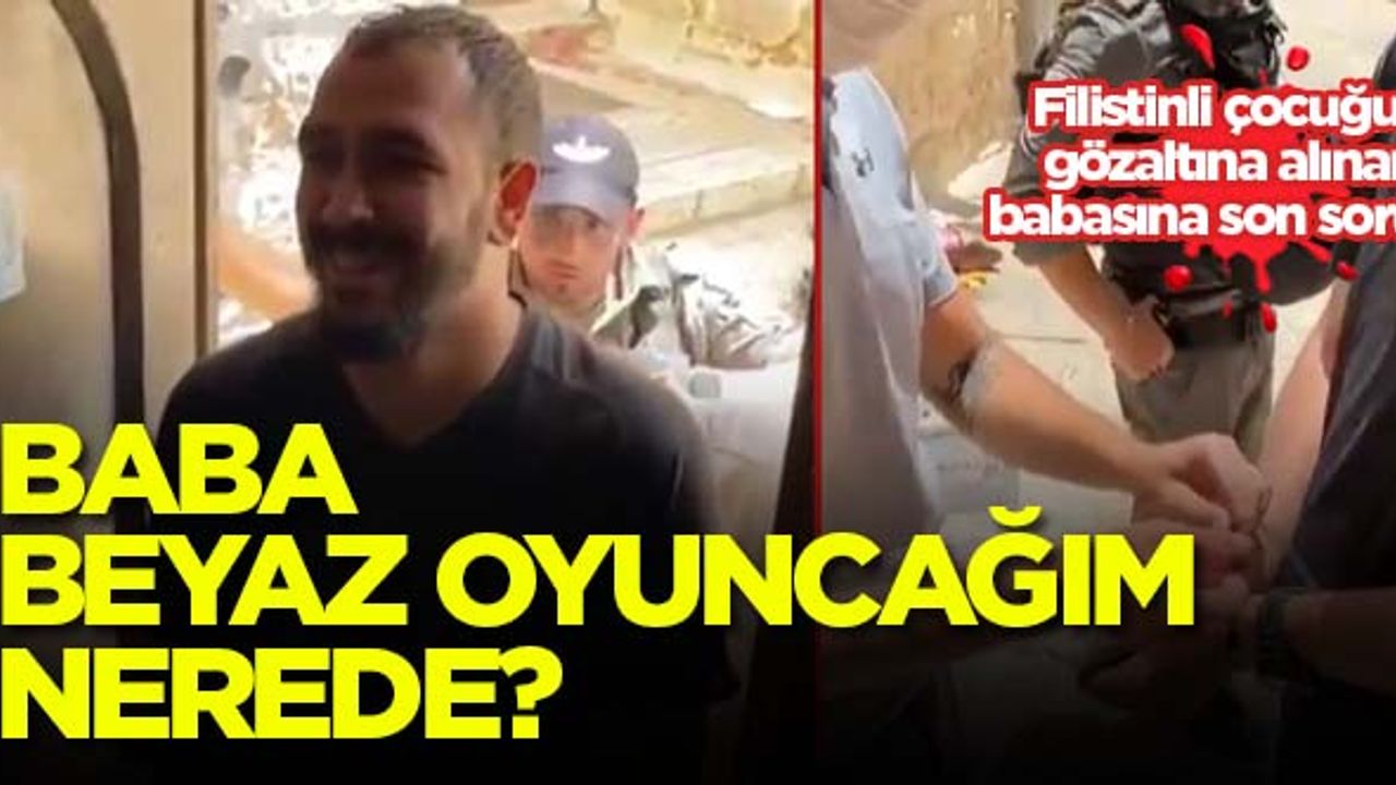 Filistinli çocuğun gözaltına alınan babasına son sorusu: Baba beyaz oyuncağım nerede?