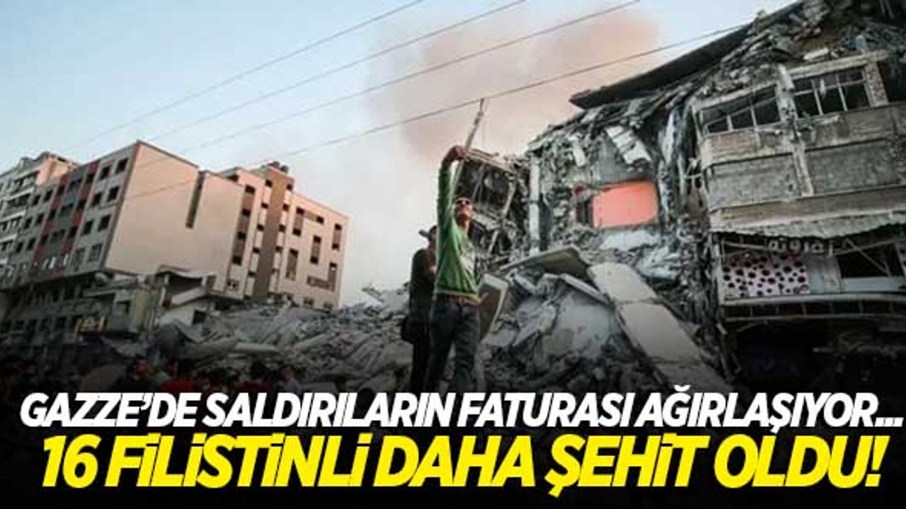 Gazze'de bilanço ağırlaşıyor! 16 Filistinli daha şehit oldu!