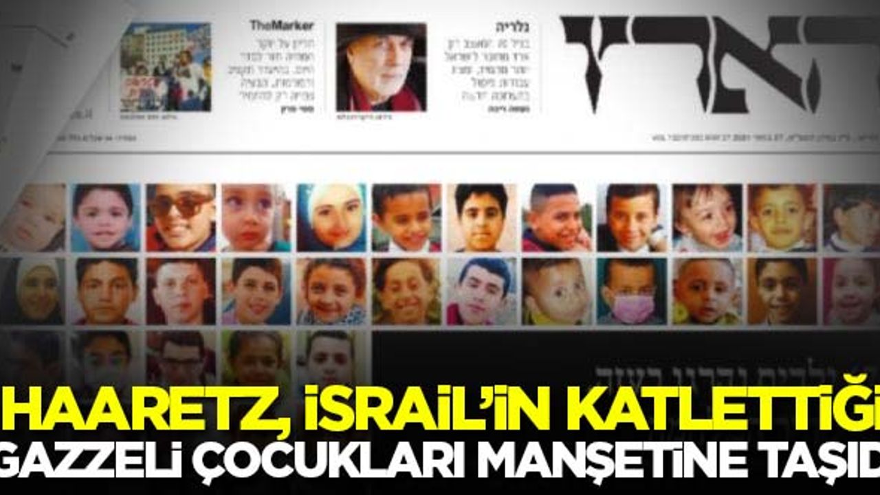 Haaretz, İsrail'in katlettiği Gazzeli çocukları manşetine taşıdı