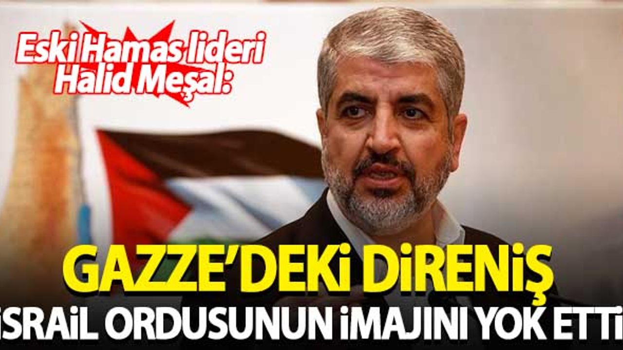 Halid Meşal: Gazze'deki direniş, İsrail ordusunun imajını yok etti