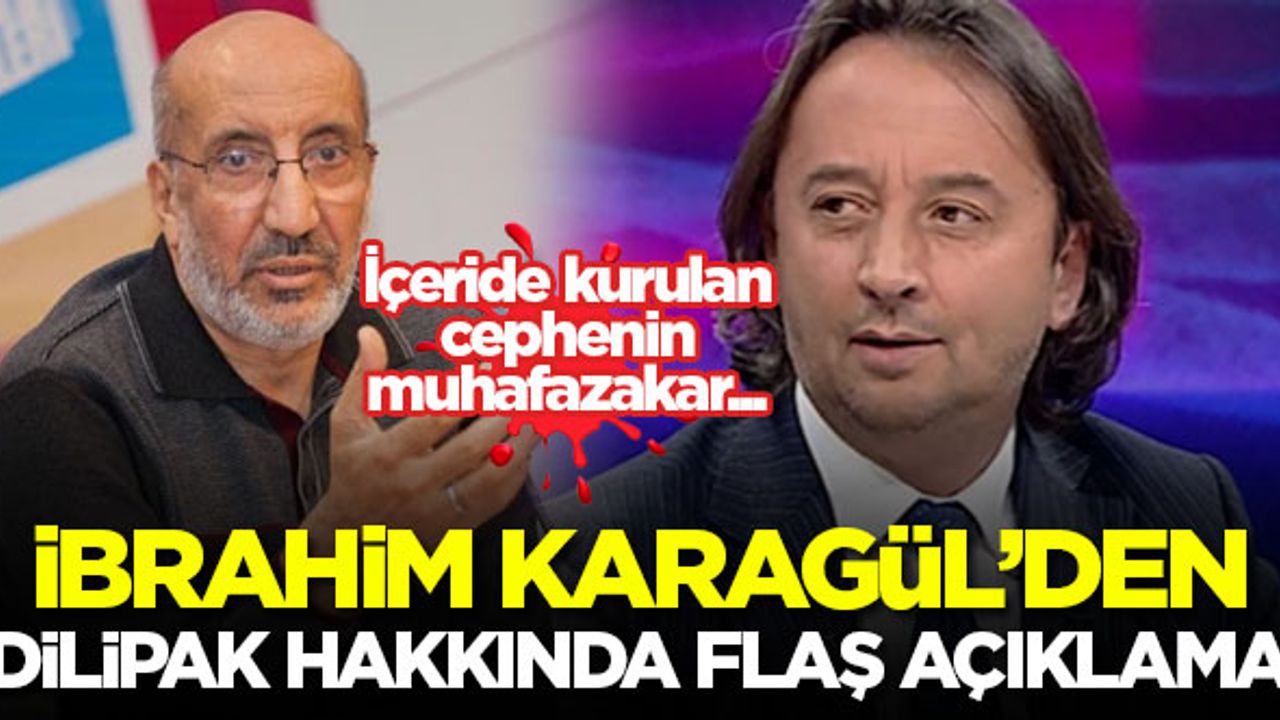 İbrahim Karagül Dilipak'a adeta ''ihanet'' imasında bulundu!