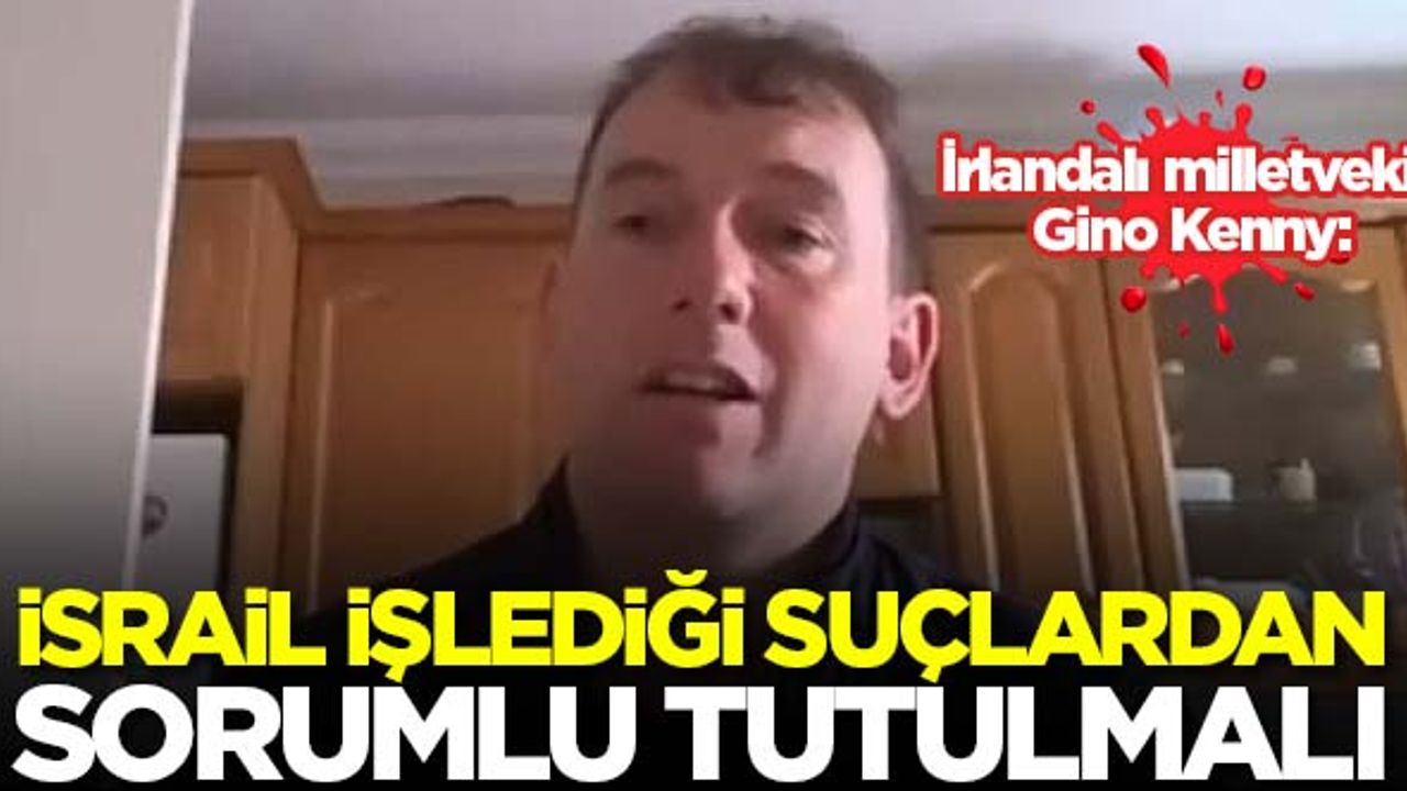 İrlandalı milletvekili Gino Kenny: İsrail işlediği suçlardan sorumlu tutulmalı