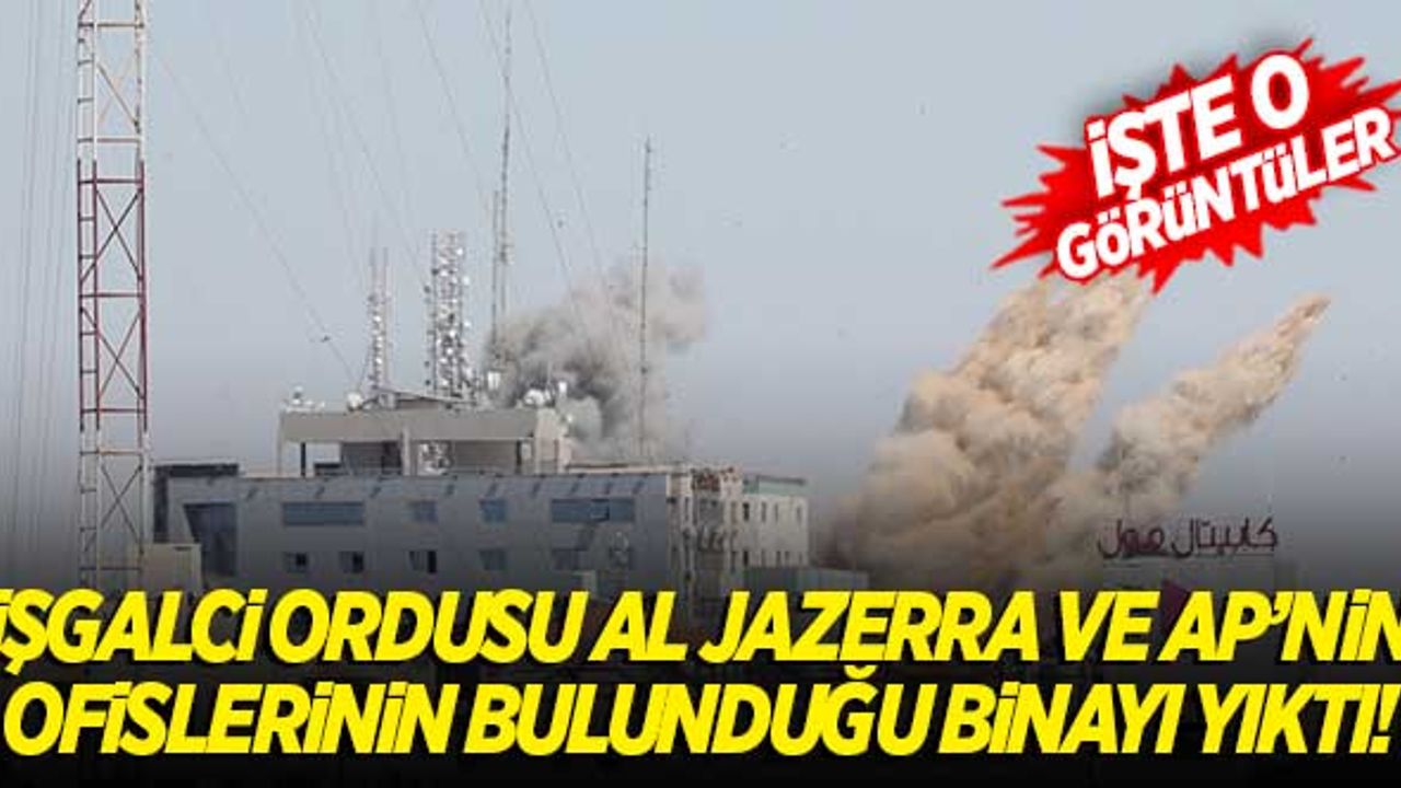 İşgalci İsrail Al Jazerra ve AP'nin ofislerinin bulunduğu binayı bombaladı!