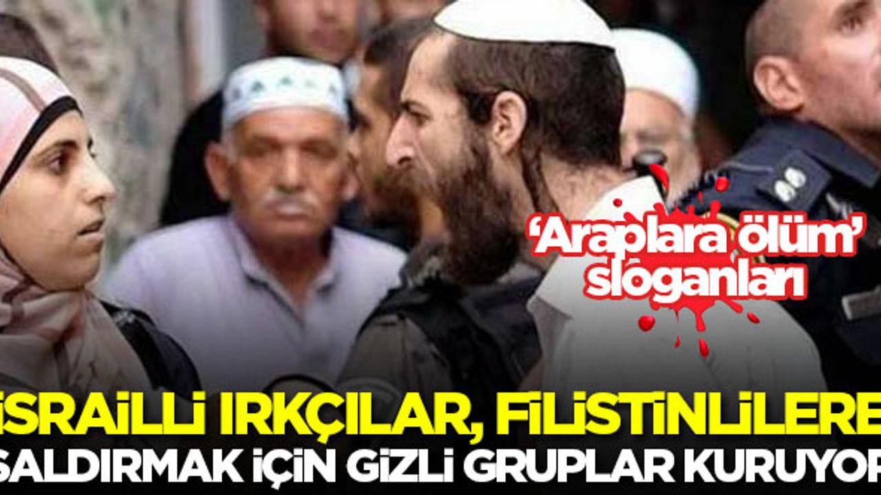 İsrailli ırkçılar, Filistinlilere saldırıları organize etmek için gizli gruplar kuruyor
