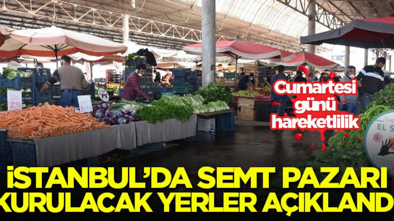 İstanbul'da Cumartesi günü semt pazarı kurulacak yerler açıklandı