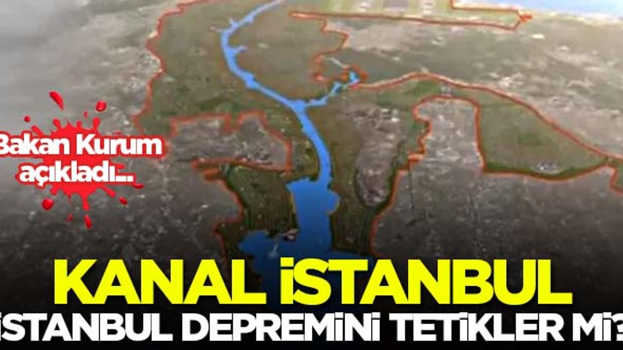 Kanal İstanbul İstanbul depremini tetikler mi? Bakan Kurum açıkladı...