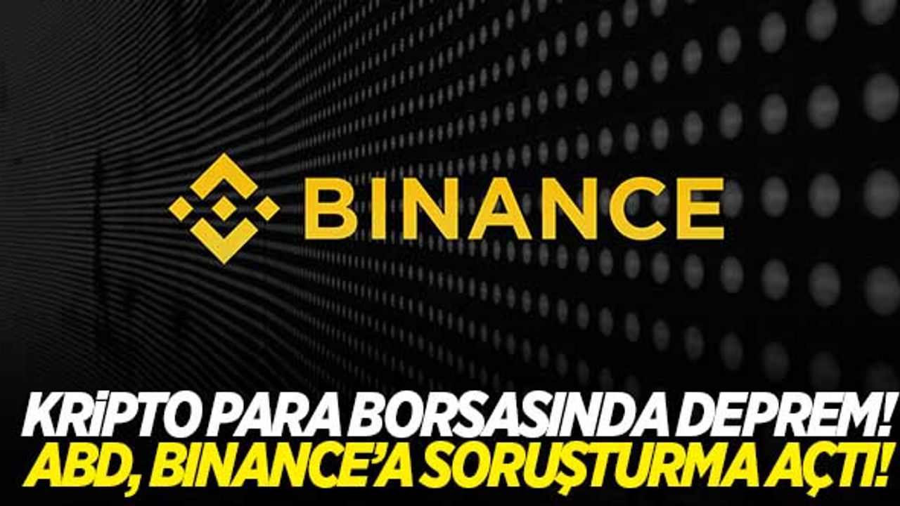 Kripto para borsasında deprem! ABD, Binance'e soruşturma açtı!