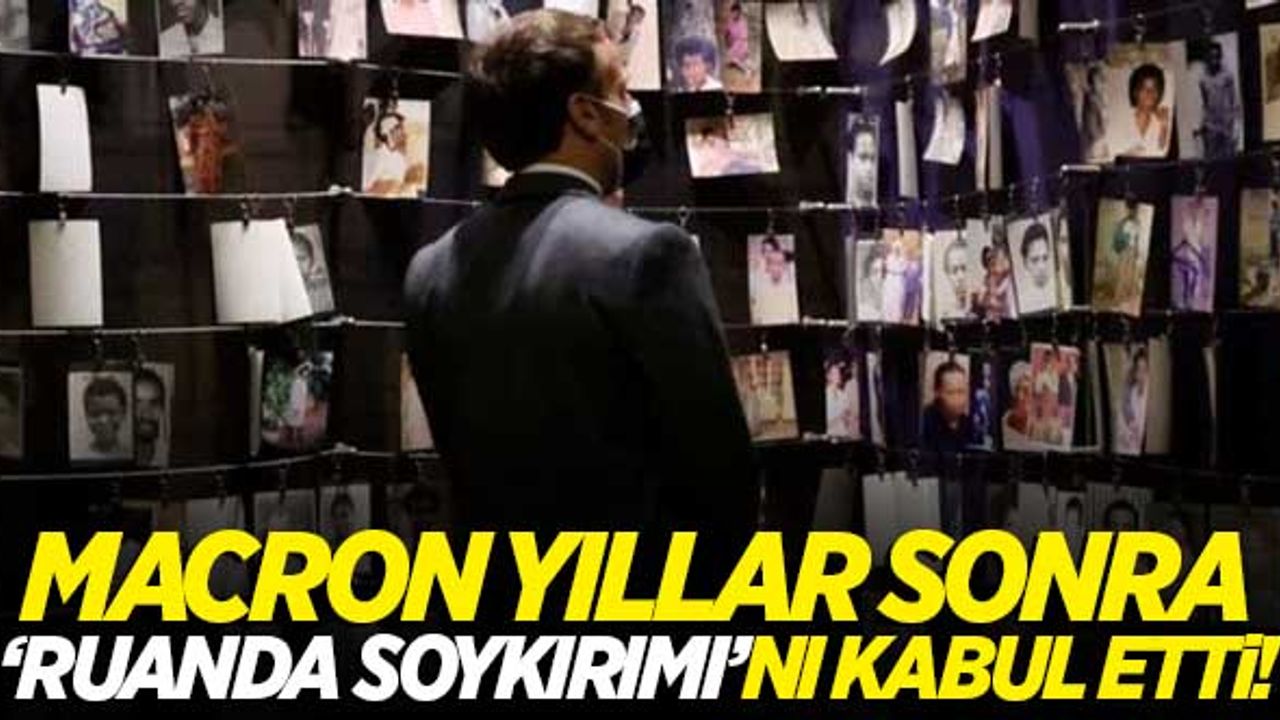 Macron yıllar sonra 'Ruanda Soykırımı'nı kabul etti!