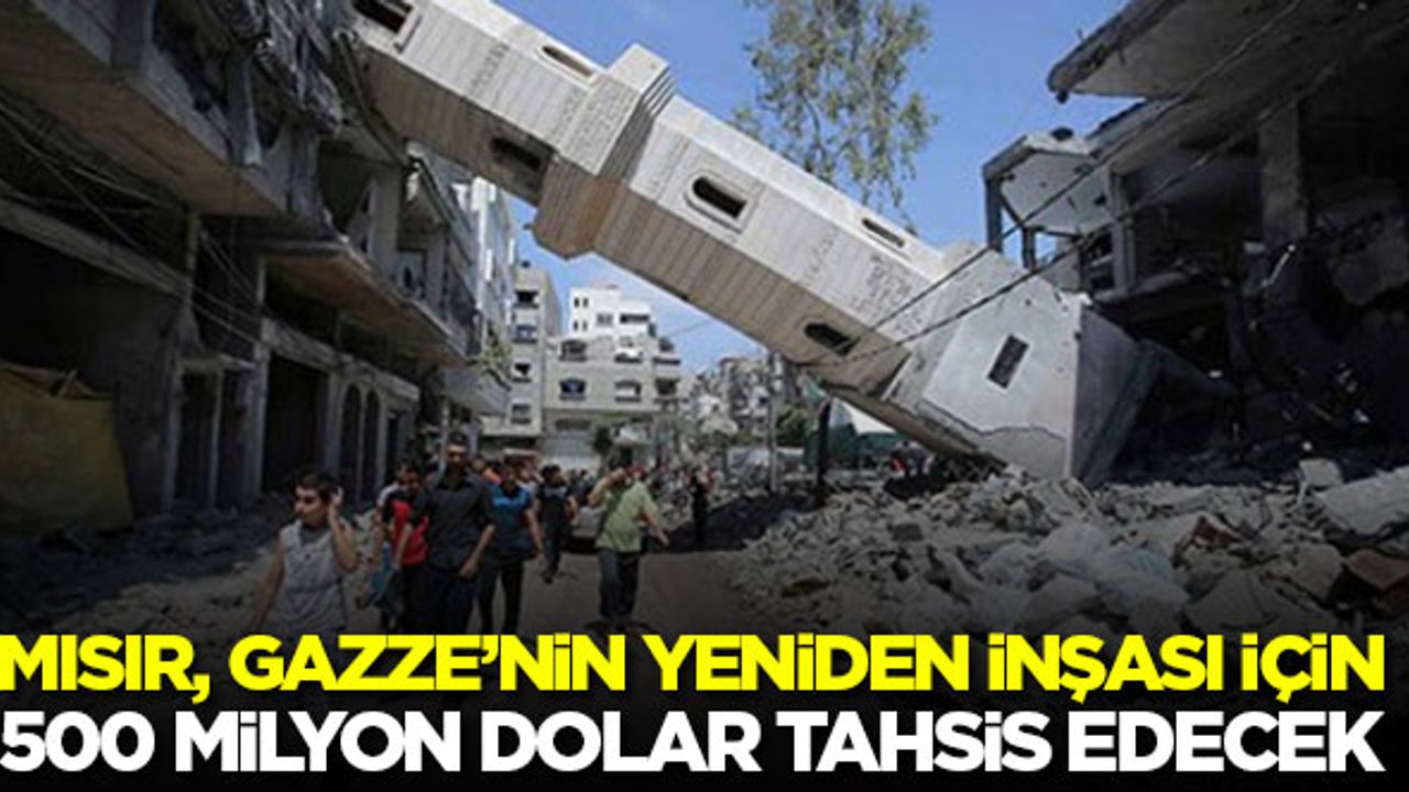 Mısır, Gazze'nin yeniden inşası için 500 milyon dolar ayırdı