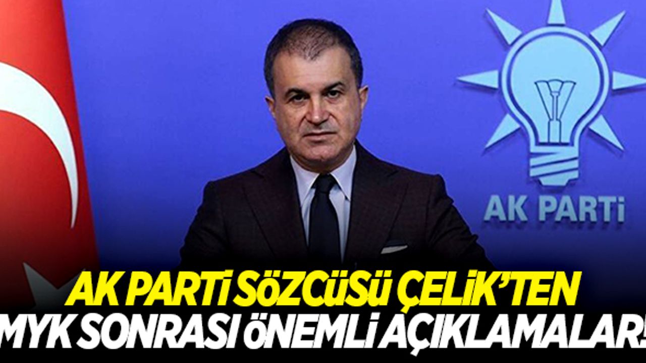 MYK sonrası AK Parti Sözcüsü Ömer Çelik'ten çok önemli açıklamalar!