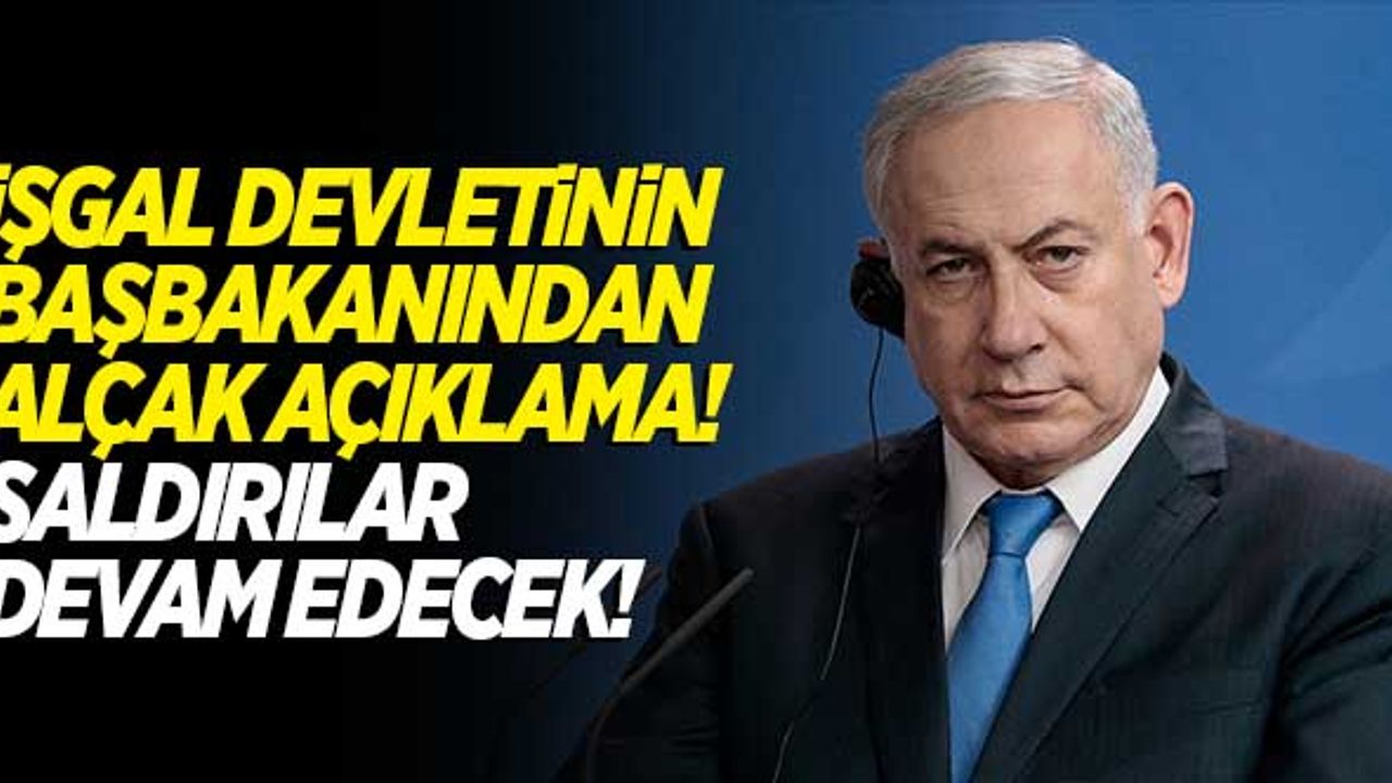 Netanyahu'dan açıklama! İsrail'in alçak saldırıları devam edecek...