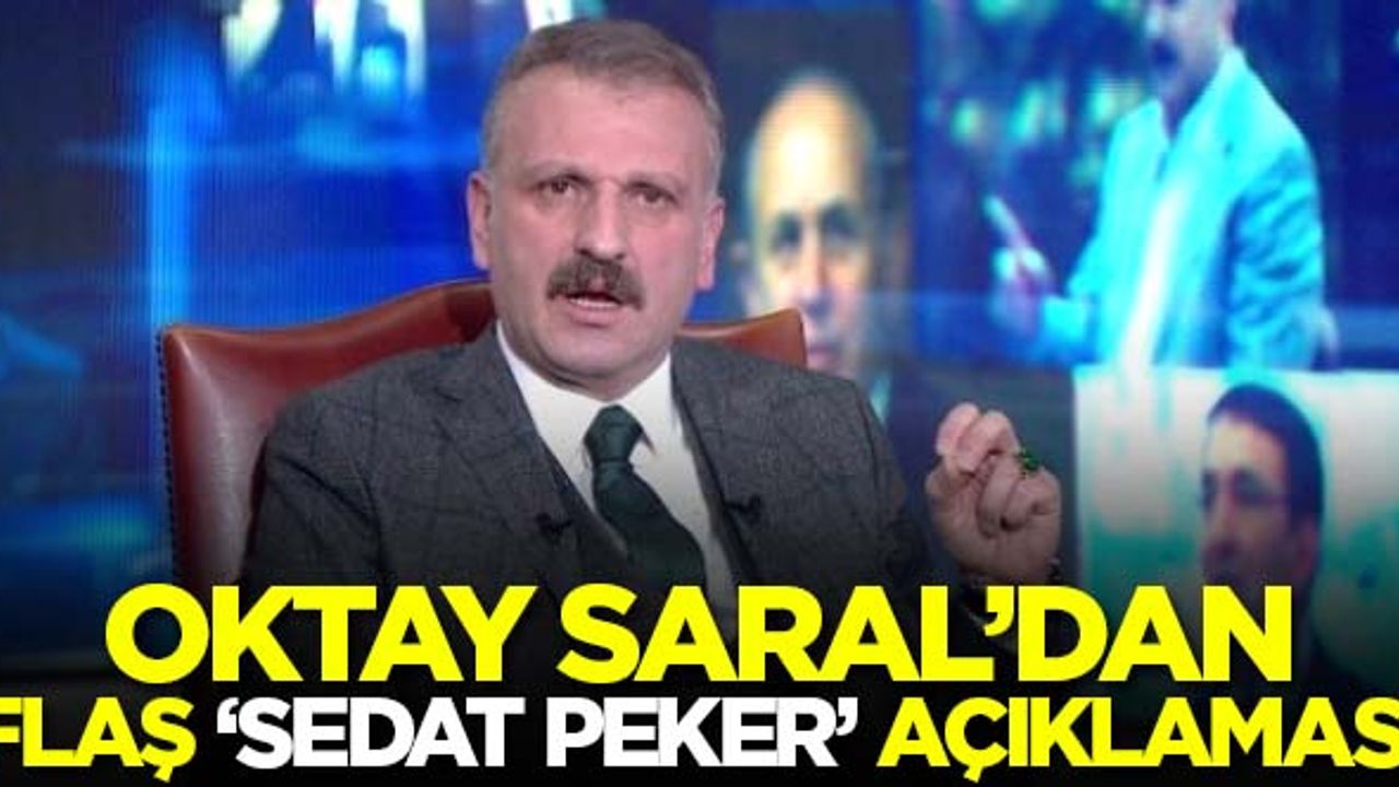 Oktay Saral'dan flaş 'Sedat Peker' açıklaması