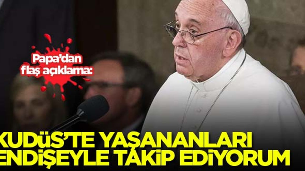 Papa: Kudüs'te yaşanan gelişmeleri özel bir endişeyle takip ediyorum
