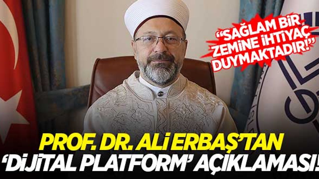 Prof. Dr. Ali Erbaş: "Dijital platformlar, sağlam bir zemine ihtiyaç duymaktadır!"