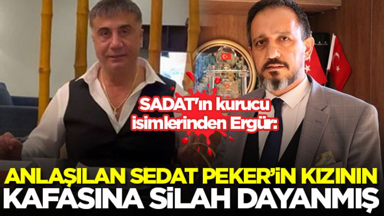 SADAT'ın kurucu isimlerinden Ergür: Anlaşılan Sedat Peker'in kızının kafasına silah dayanmış
