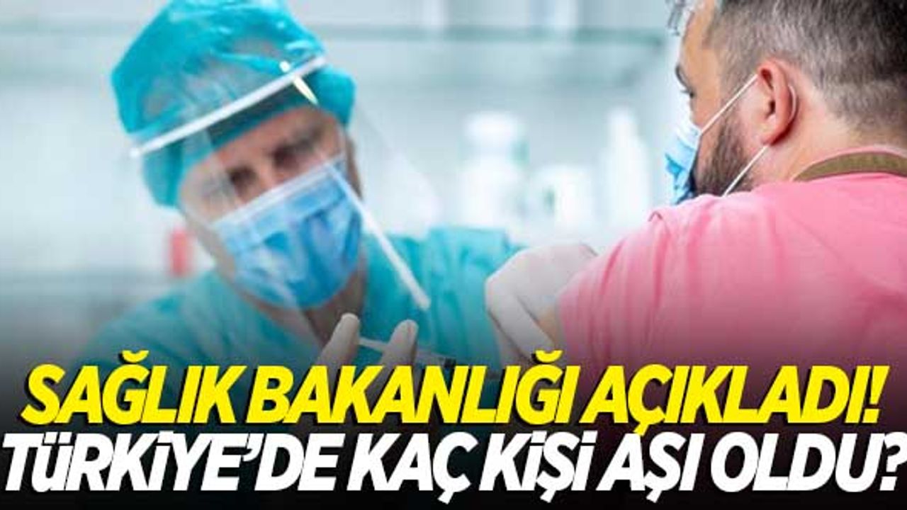 Sağlık Bakanlığı açıkladı! Türkiye'de kaç kişi aşı oldu? İşte detaylar...
