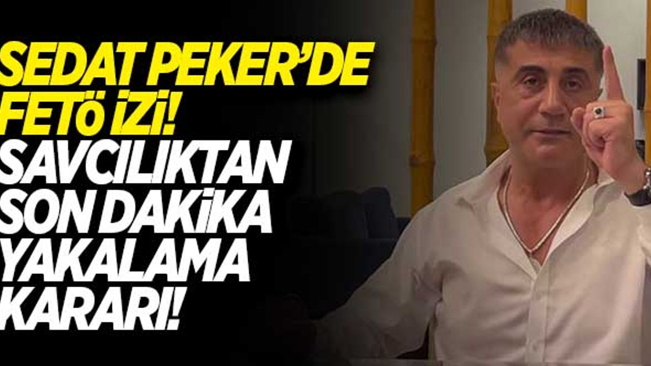 Sedat Peker'de FETÖ izi! Savcılık'tan son dakika yakalama kararı