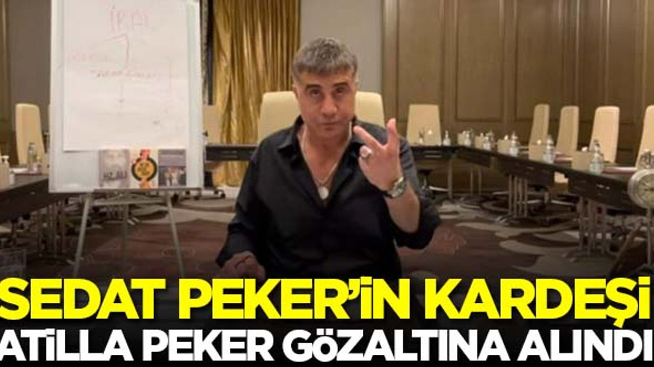 Sedat Peker'in kardeşi Atilla Peker gözaltına alındı