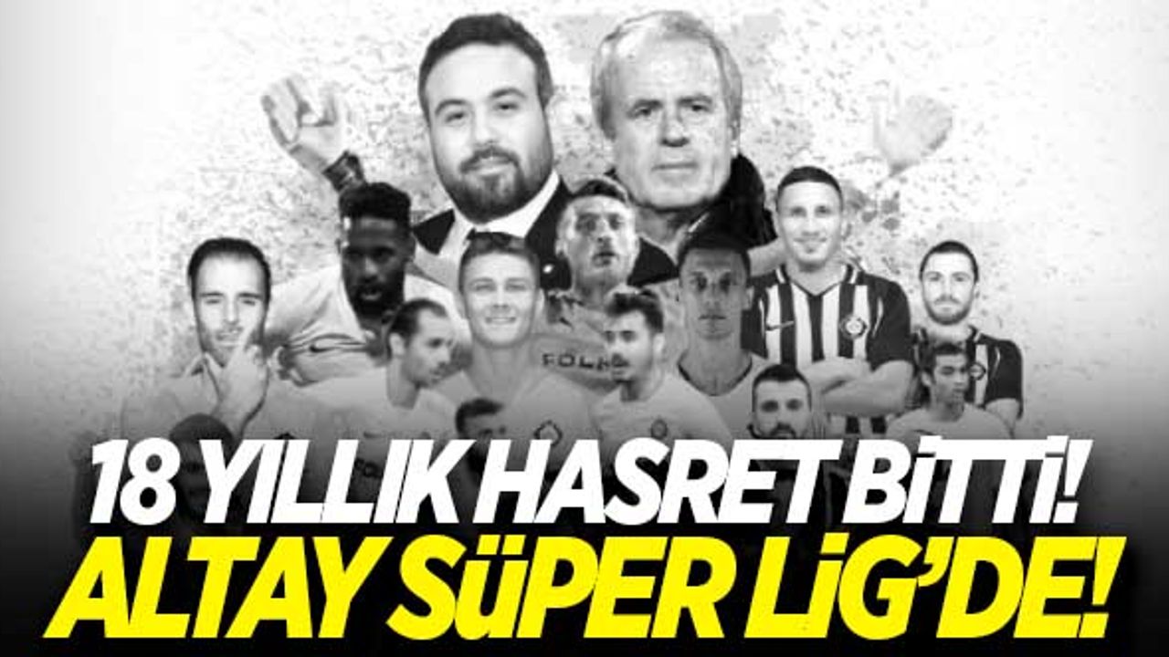 Süper Lig'in son biletini Altay kaptı! 18 yıllık hasret bitti!