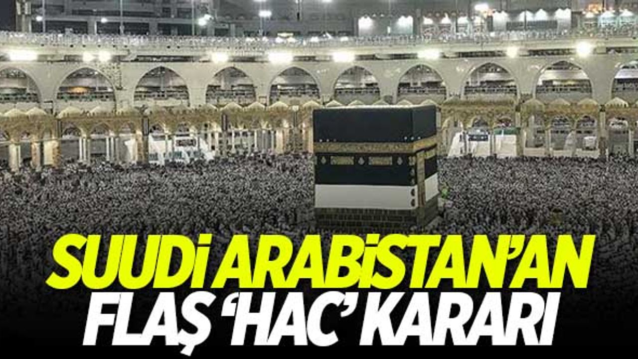 Suudi Arabistan'dan flaş 'hac' kararı