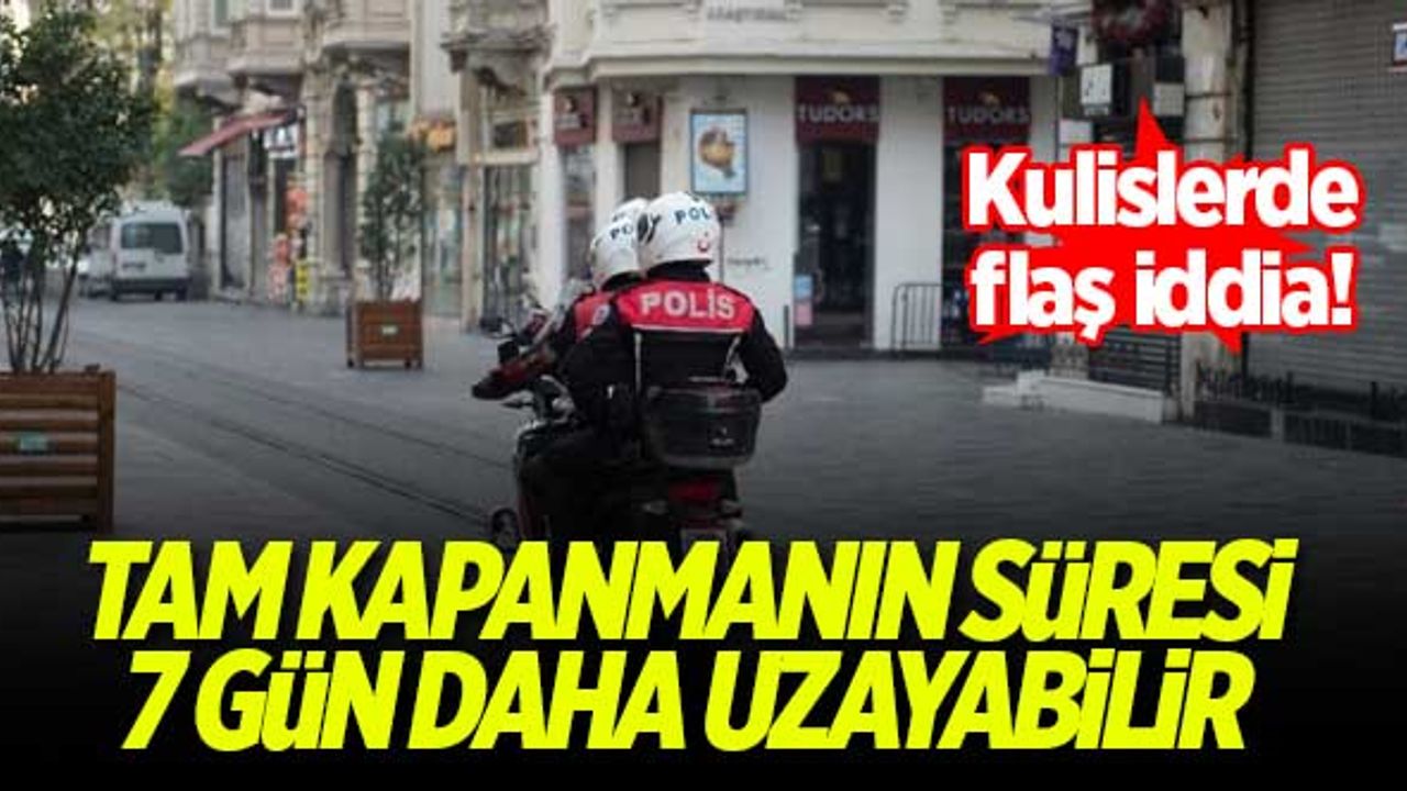 Tam kapanmanın süresi bir hafta daha uzayabilir
