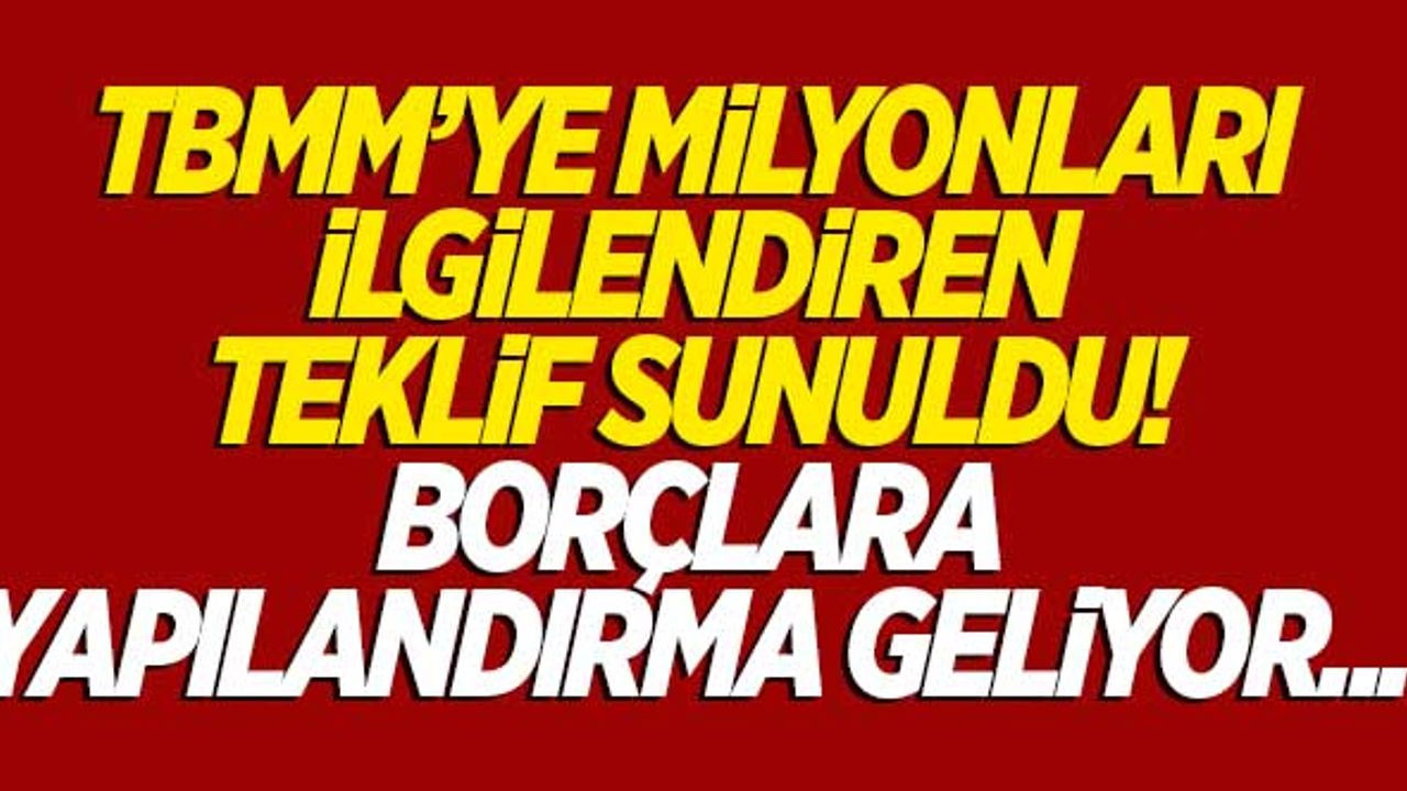 TBMM'ye milyonları ilgilendiren teklif sunuldu! Borçlara yapılandırma geliyor...