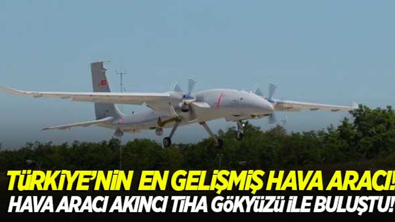 Türkiye'nin yeni ve en gelişmiş hava aracı! AKINCI TİHA gökyüzü ile buluştu...