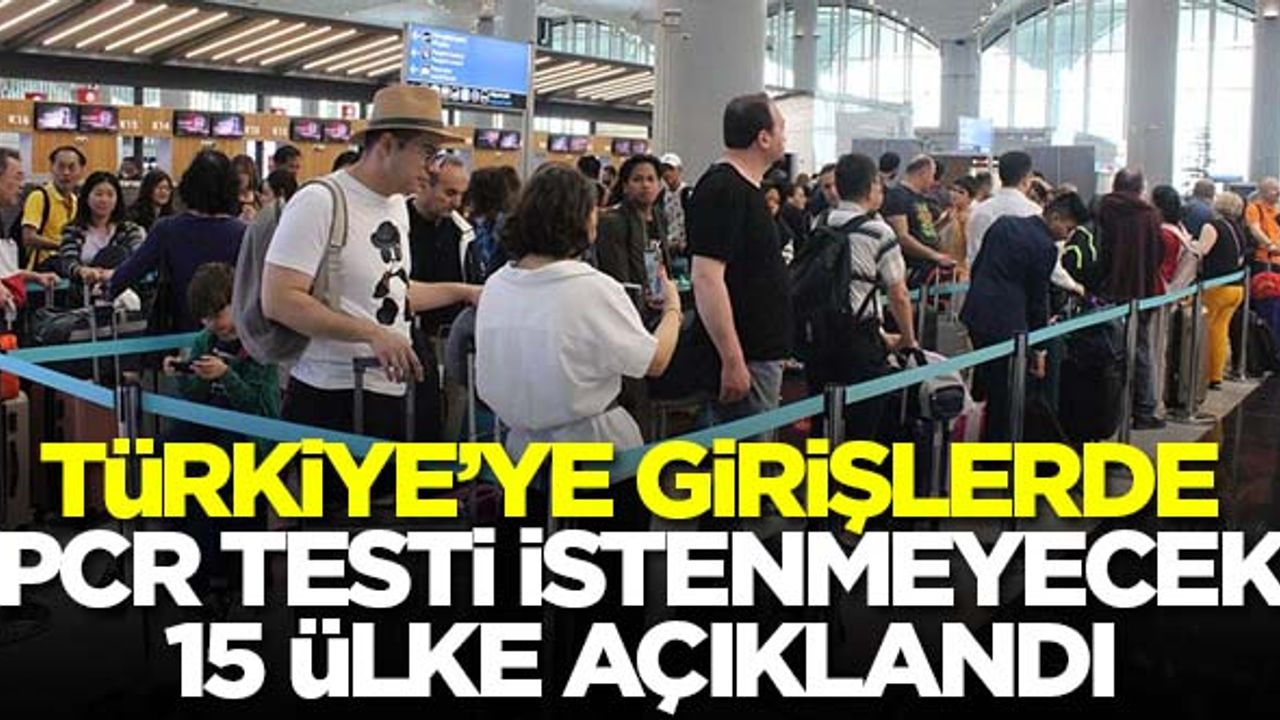 Türkiye’ye girişlerde PCR Testi istenmeyecek 15 ülke açıklandı!
