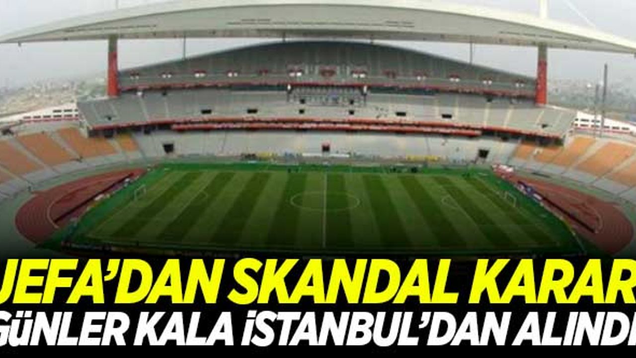 UEFA'dan skandal! Güler kala İstanbul'dan alındı!