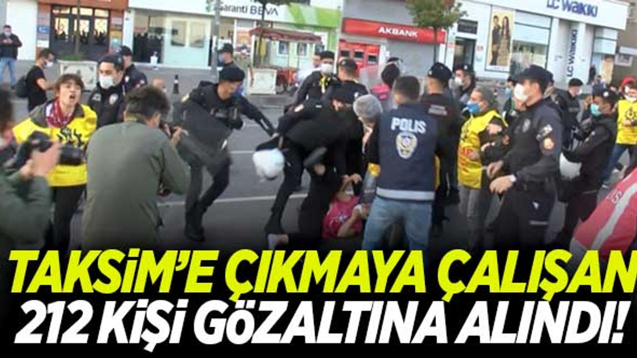 Valilik duyurdu: Taksim'e çıkmaya çalışan 212 kişi gözaltına alındı