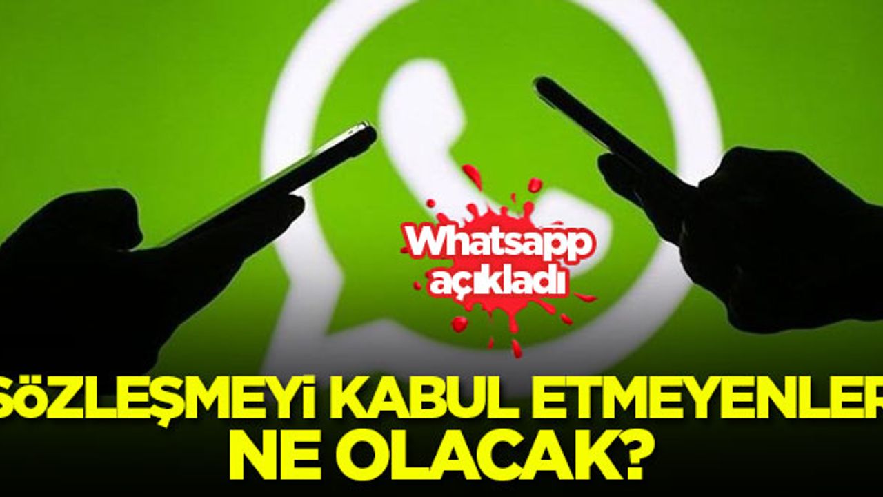 WhatsApp açıkladı! Sözleşmeyi kabul etmeyenlere ne olacak?