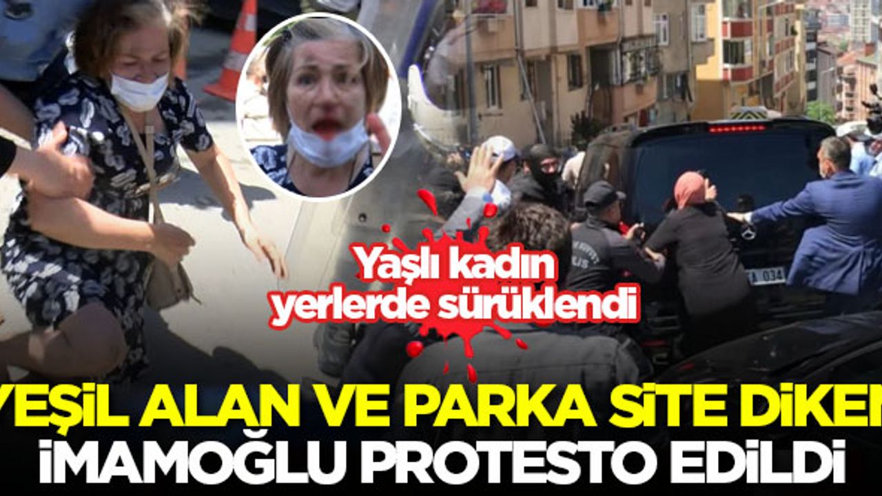 Yeşil alan ve parka site diken İmamoğlu protesto edildi! Yaşlı kadın yerlerde sürüklendi...