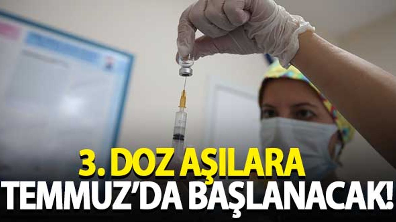 3. doz aşılara Temmuz'da başlanacak
