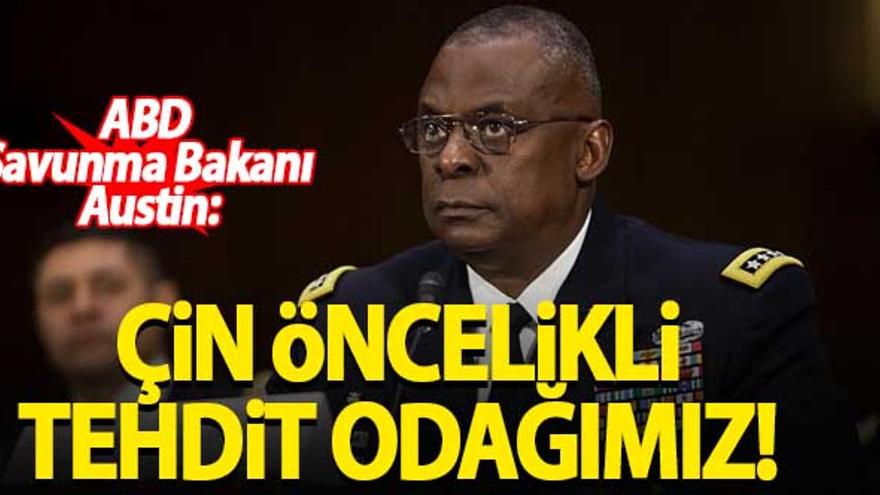 ABD Savunma Bakanı Austin, Çin'i 'öncelikli tehdit odağı' olarak gördüklerini söyledi