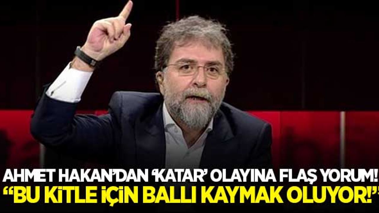 Ahmet Hakan 'Katar' olayına değindi: "Bu kitle için ballı kaymak oluyor"