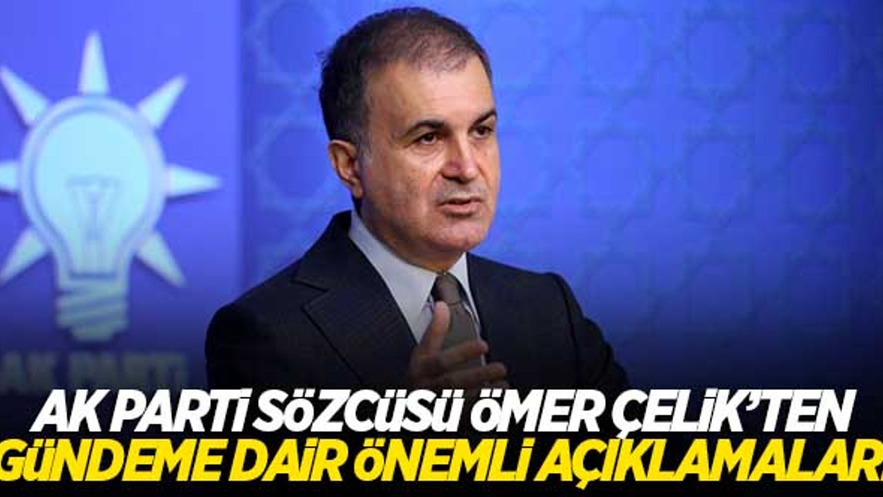 AK Parti Sözcüsü Çelik'ten gündeme dair önemli açıklamalar!