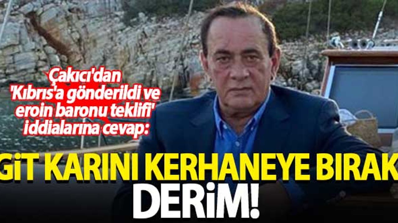Alaattin Çakıcı'dan 'Kıbrıs'a gönderildi ve eroin baronu teklifi' iddialarına cevap: Git karını kerhaneye bırak derim!
