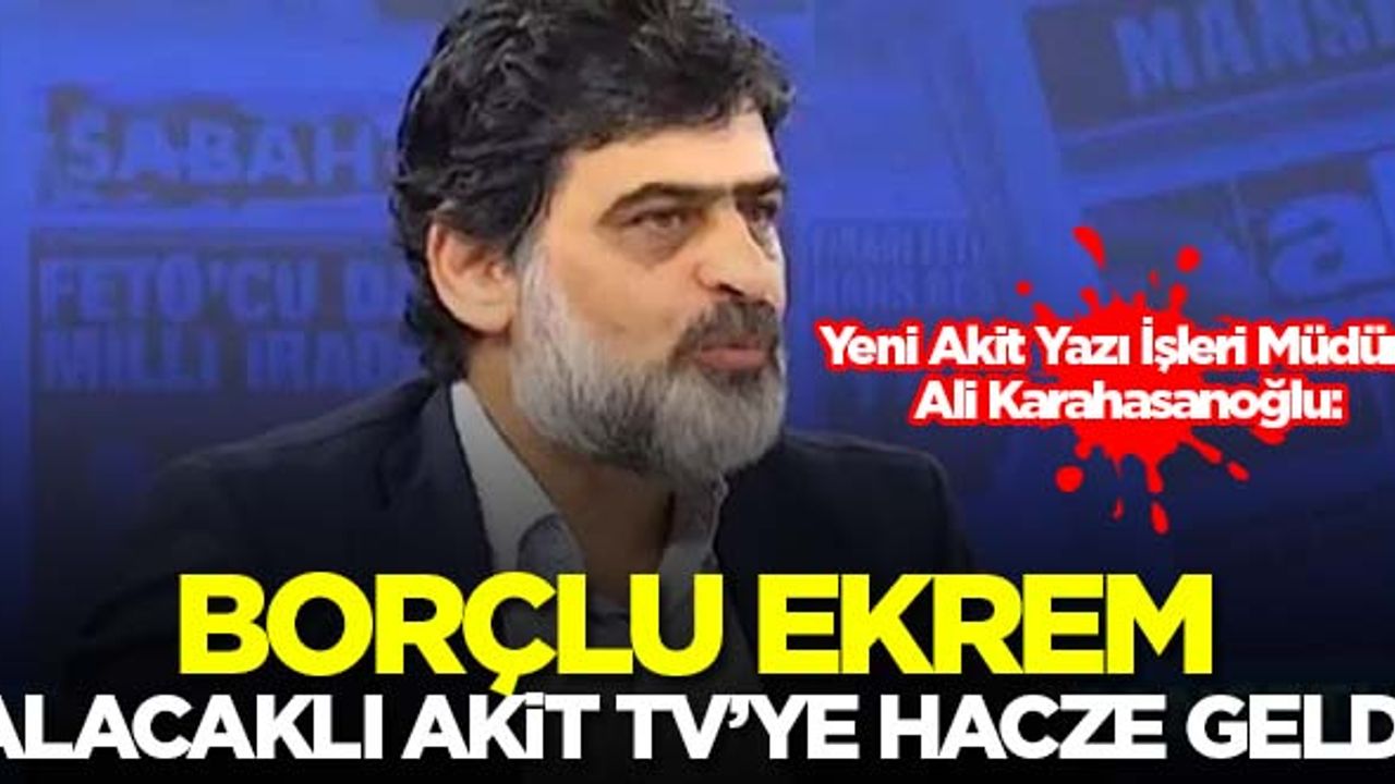 Ali Karahasanoğlu: Borçlu Ekrem, alacaklı Akit TV’yi hacze geldi...
