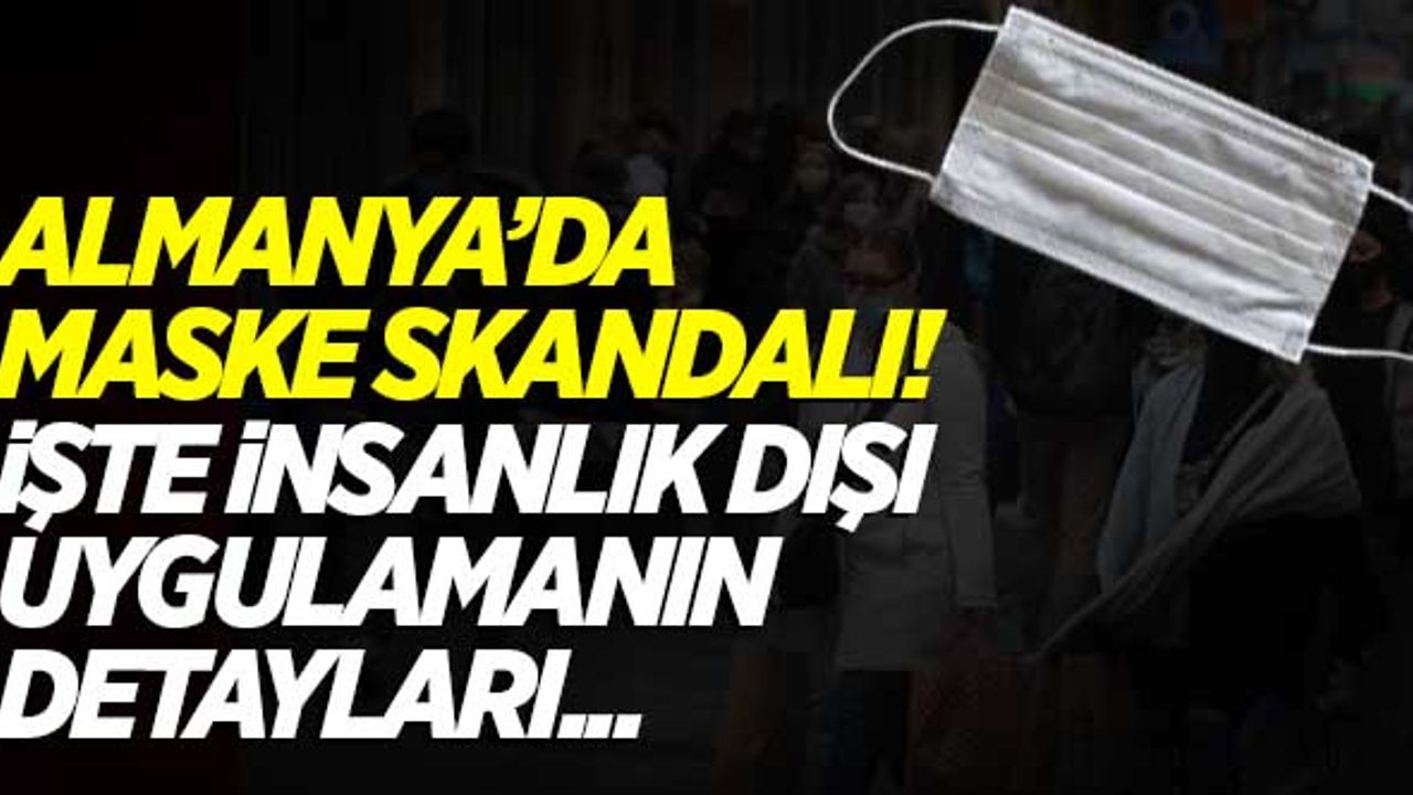 Almanya'da 'maske' skandalı! İşte insanlık dışı uygulamanın detayları...