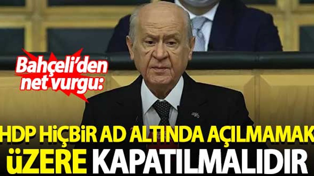 Bahçeli'den nokta: HDP hiçbir ad altında açılmamak üzere kapatılmalıdır