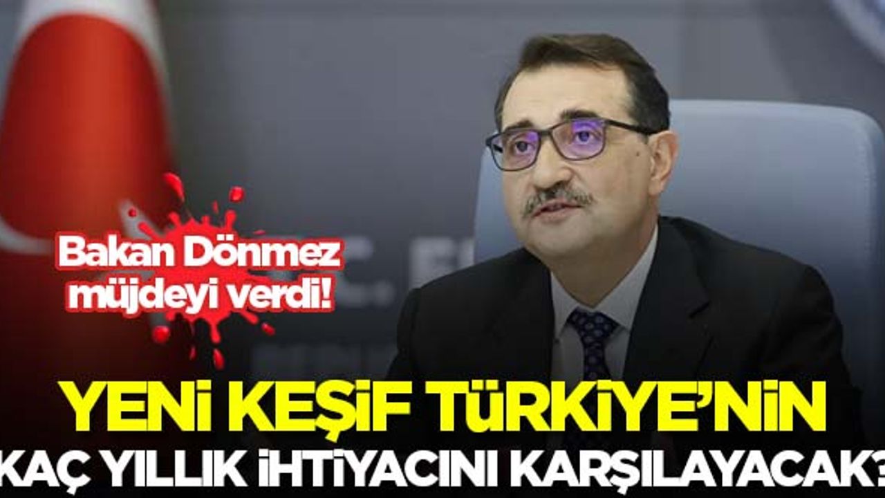 Bakan Dönmez açıkladı! Yeni keşif Türkiye'nin kaç yıllık ihtiyacını karşılayacak?