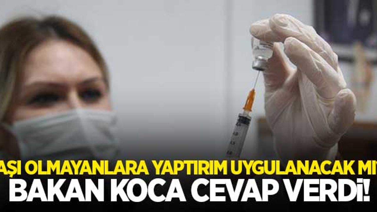Bakan Koca "Aşı olmayanlara yaptırım uygulanacak mı?" sorusuna cevap verdi!